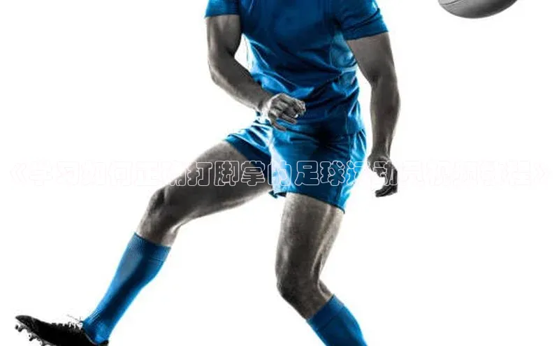 极悦app官网入口彩讯股份《学习如何正确打脚掌的足球运动员视频教程》