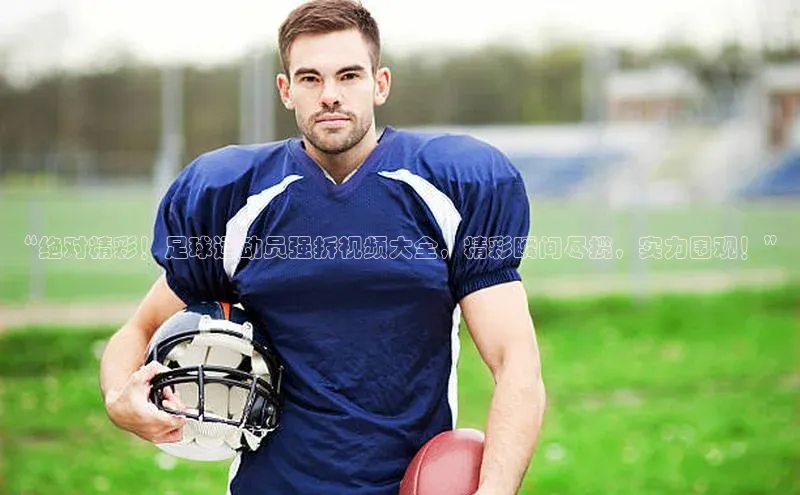 极悦平台官网登录文心一言“绝对精彩！足球运动员强拆视频大全，精彩瞬间尽揽，实力围观！”