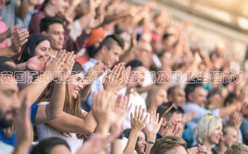 极悦官方网站app下载挪威主权基金英国足球明星兰德个人资料及职业生涯简介