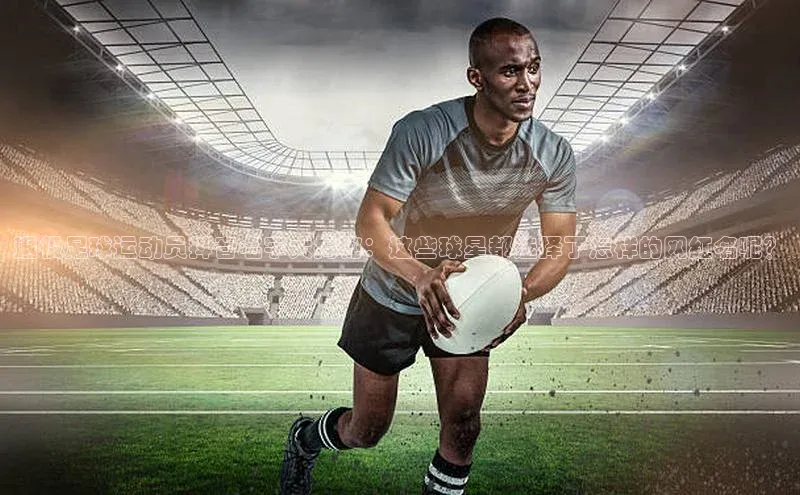 极悦官方网百度众测退役足球运动员抖音名字大揭秘：这些球星都选择了怎样的网红名呢？