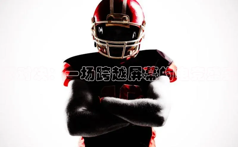 极悦官方网汉得信息梦对决：一场跨越屏幕的电竞盛宴