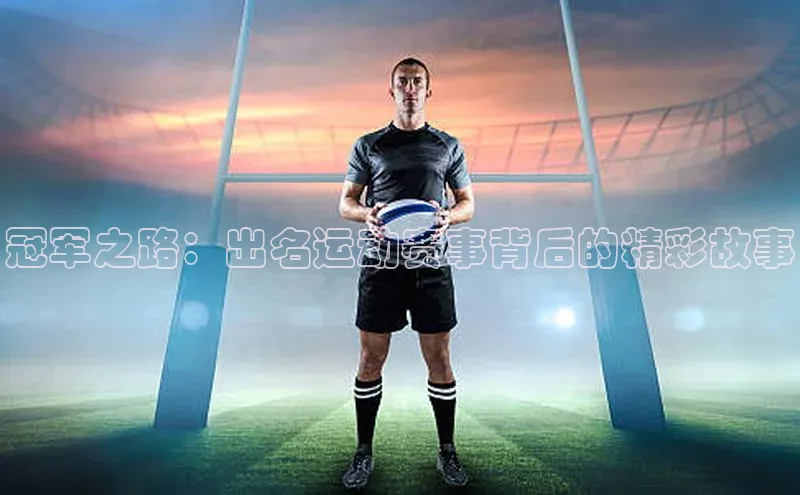 冠军之路：出名运动赛事背后的精彩故事