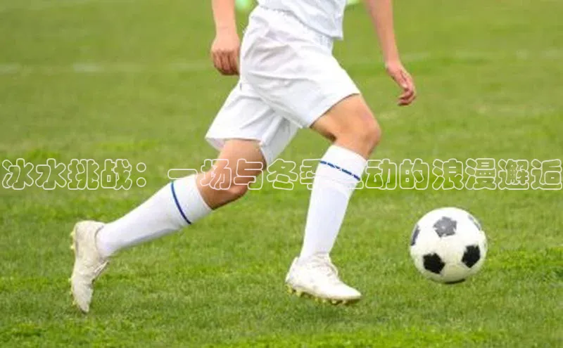 冰水挑战：一场与冬季运动的浪漫邂逅