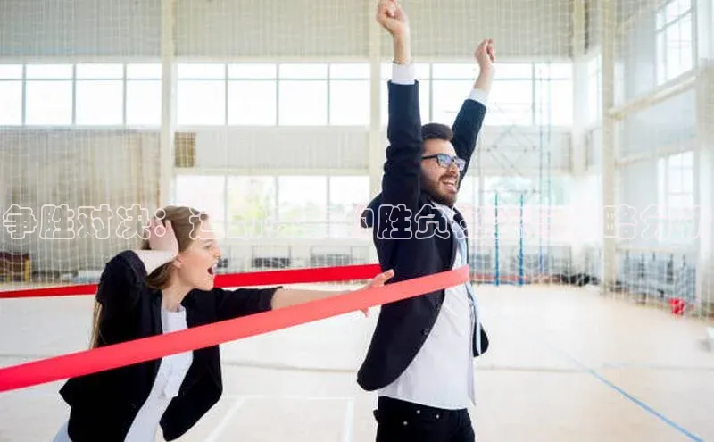 争胜对决：运动赛事的胜负秘密与策略分析