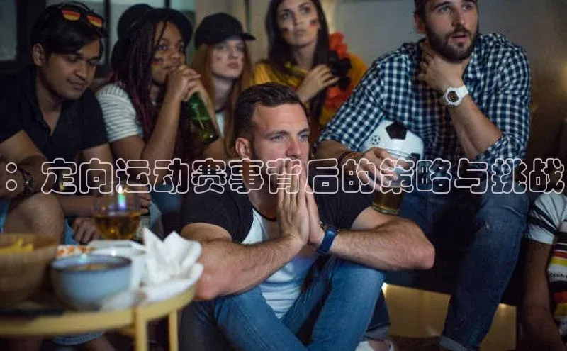 ：定向运动赛事背后的策略与挑战