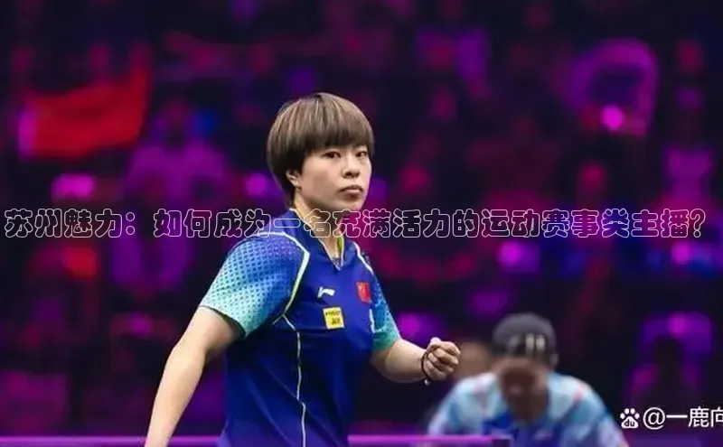 苏州魅力：如何成为一名充满活力的运动赛事类主播？