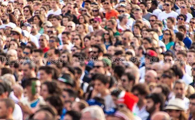 热血沸腾的青春竞技：《超级热血的女生运动赛事》的魅力所在