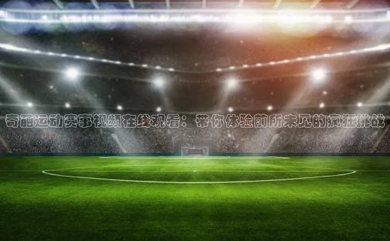 奇葩运动赛事视频在线观看：带你体验前所未见的疯狂挑战