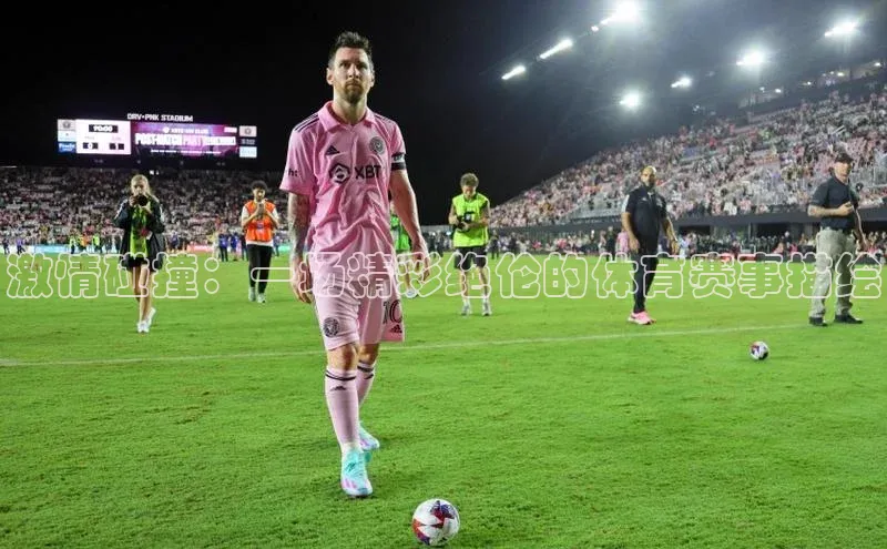 激情碰撞：一场精彩绝伦的体育赛事描绘