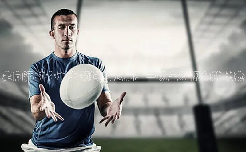 定向运动在军事领域的应用：一场全新视角的比赛