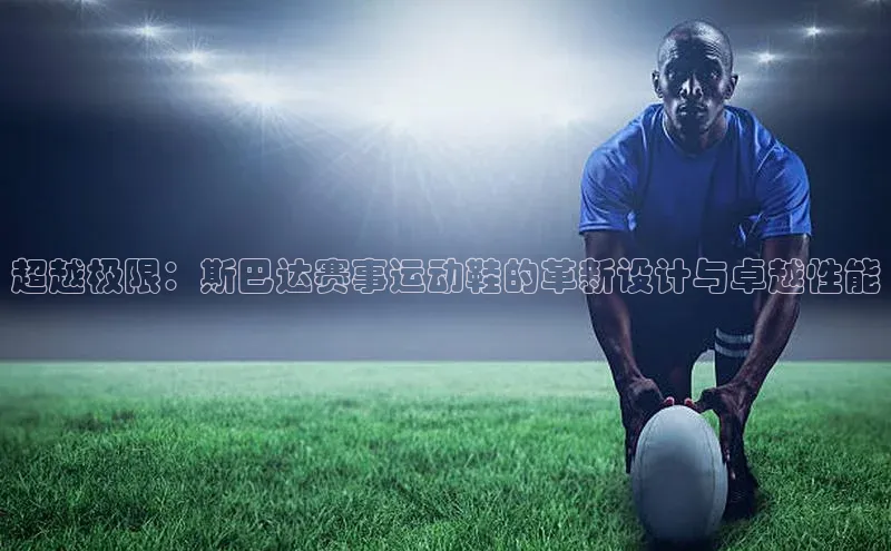 超越极限：斯巴达赛事运动鞋的革新设计与卓越性能