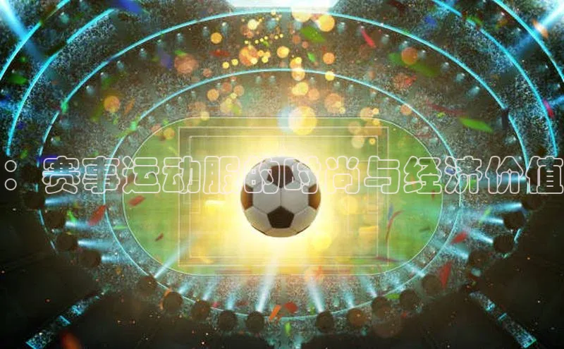 ：赛事运动服的时尚与经济价值