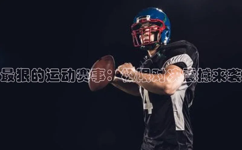 最狠的运动赛事：极限对决震撼来袭