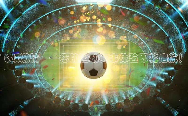 飞跃激情——您的运动赛事体验即将启航！