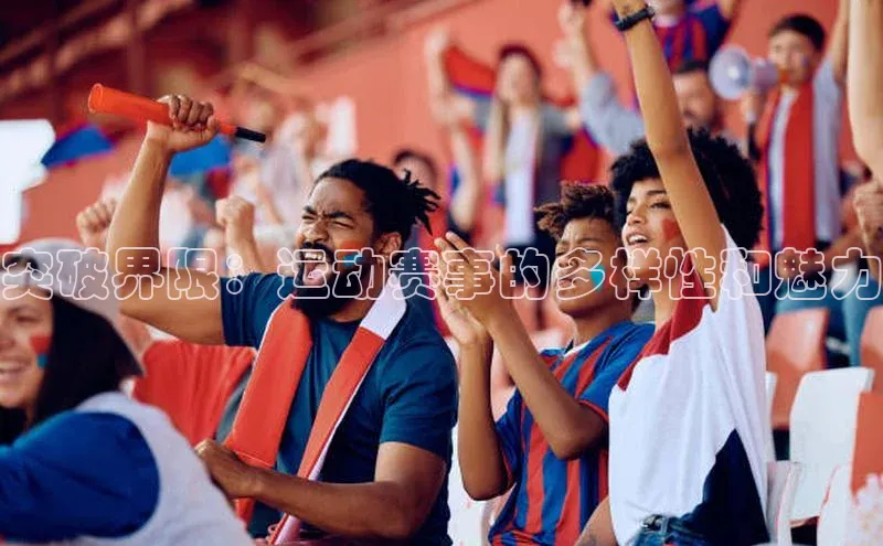突破界限：运动赛事的多样性和魅力