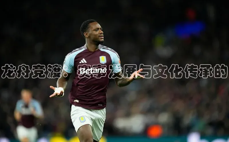 龙舟竞渡：赛事发展与文化传承的