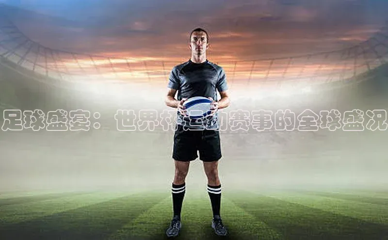 足球盛宴：世界杯运动赛事的全球盛况