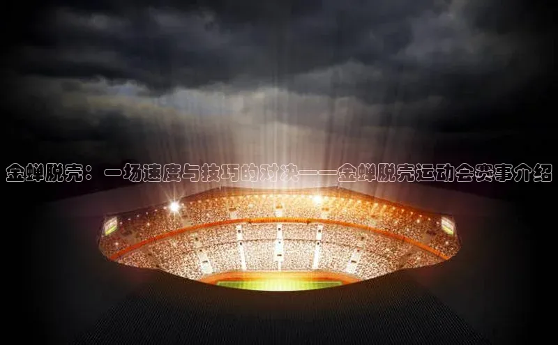 金蝉脱壳：一场速度与技巧的对决——金蝉脱壳运动会赛事介绍